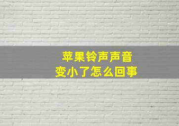 苹果铃声声音变小了怎么回事