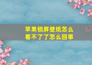 苹果锁屏壁纸怎么看不了了怎么回事