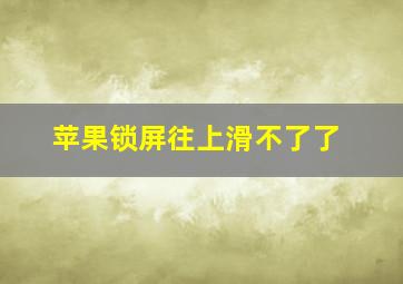 苹果锁屏往上滑不了了