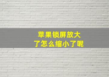 苹果锁屏放大了怎么缩小了呢