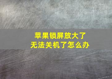 苹果锁屏放大了无法关机了怎么办