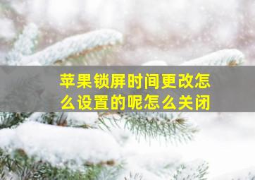 苹果锁屏时间更改怎么设置的呢怎么关闭