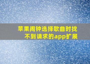 苹果闹钟选择歌曲时找不到请求的app扩展