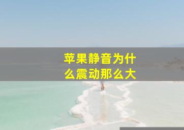 苹果静音为什么震动那么大