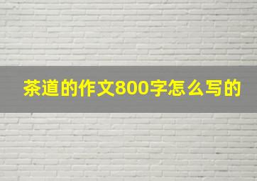 茶道的作文800字怎么写的