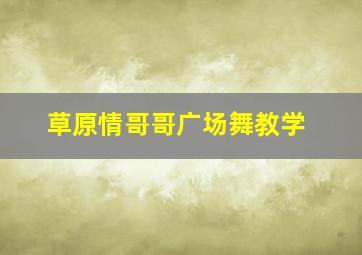 草原情哥哥广场舞教学