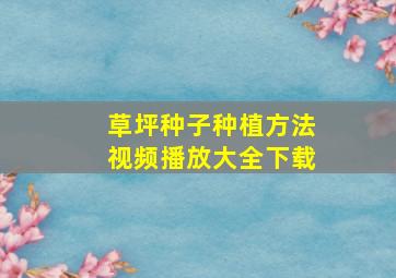 草坪种子种植方法视频播放大全下载