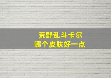 荒野乱斗卡尔哪个皮肤好一点