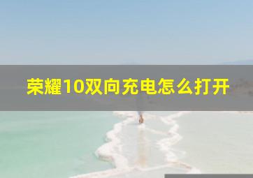 荣耀10双向充电怎么打开