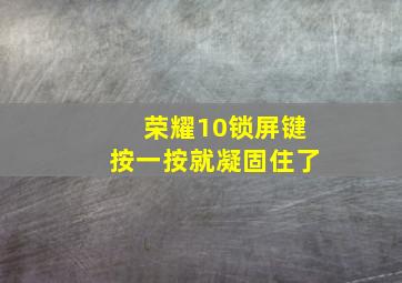 荣耀10锁屏键按一按就凝固住了