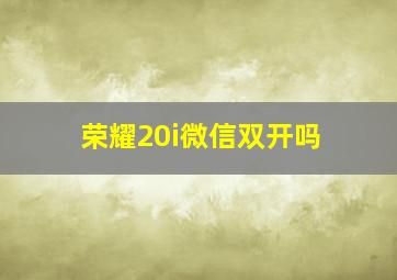 荣耀20i微信双开吗