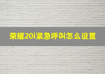 荣耀20i紧急呼叫怎么设置