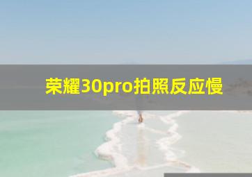 荣耀30pro拍照反应慢