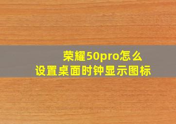 荣耀50pro怎么设置桌面时钟显示图标