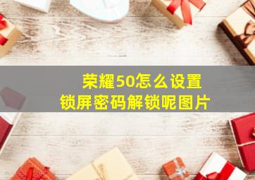 荣耀50怎么设置锁屏密码解锁呢图片