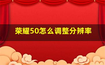 荣耀50怎么调整分辨率