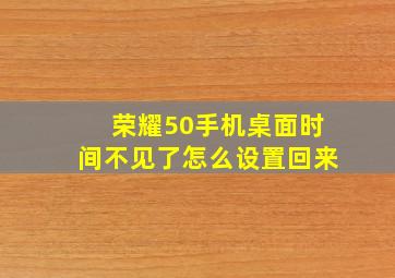 荣耀50手机桌面时间不见了怎么设置回来