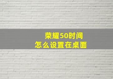 荣耀50时间怎么设置在桌面