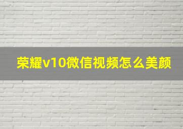 荣耀v10微信视频怎么美颜