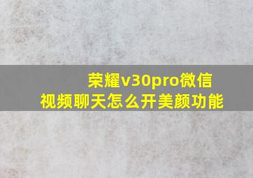 荣耀v30pro微信视频聊天怎么开美颜功能