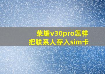 荣耀v30pro怎样把联系人存入sim卡