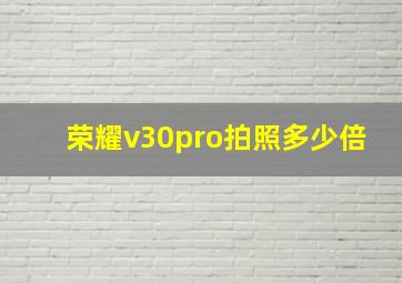 荣耀v30pro拍照多少倍