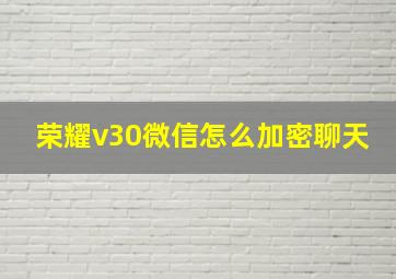 荣耀v30微信怎么加密聊天