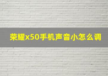 荣耀x50手机声音小怎么调