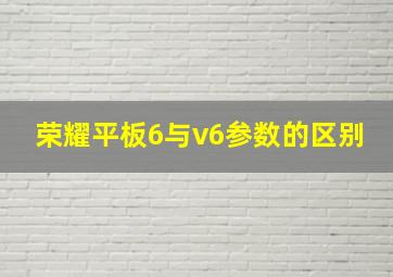 荣耀平板6与v6参数的区别