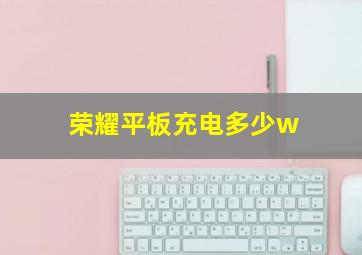 荣耀平板充电多少w