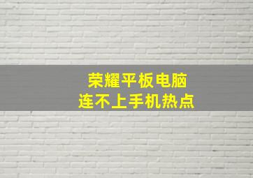 荣耀平板电脑连不上手机热点