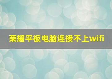 荣耀平板电脑连接不上wifi