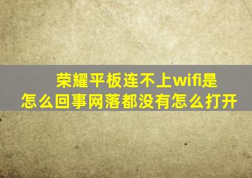 荣耀平板连不上wifi是怎么回事网落都没有怎么打开