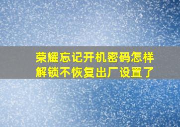 荣耀忘记开机密码怎样解锁不恢复出厂设置了