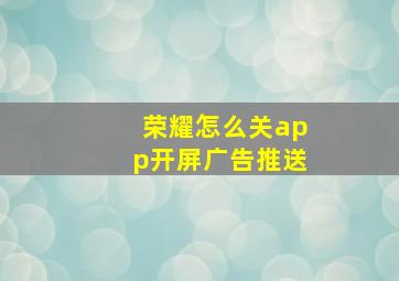 荣耀怎么关app开屏广告推送