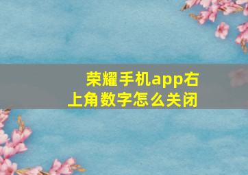 荣耀手机app右上角数字怎么关闭