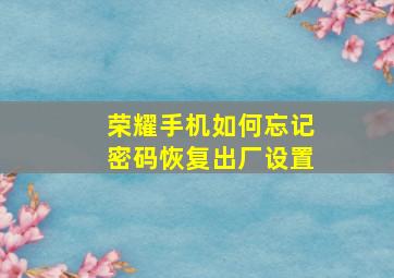 荣耀手机如何忘记密码恢复出厂设置