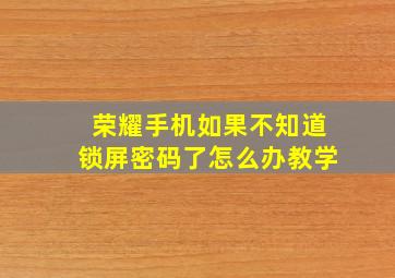 荣耀手机如果不知道锁屏密码了怎么办教学