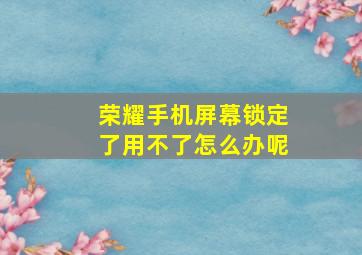 荣耀手机屏幕锁定了用不了怎么办呢