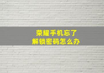 荣耀手机忘了解锁密码怎么办