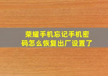 荣耀手机忘记手机密码怎么恢复出厂设置了