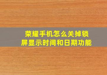 荣耀手机怎么关掉锁屏显示时间和日期功能