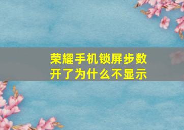 荣耀手机锁屏步数开了为什么不显示