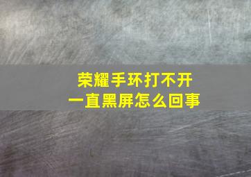 荣耀手环打不开一直黑屏怎么回事