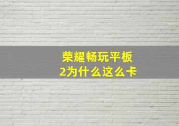 荣耀畅玩平板2为什么这么卡