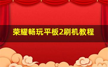 荣耀畅玩平板2刷机教程