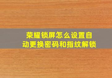 荣耀锁屏怎么设置自动更换密码和指纹解锁