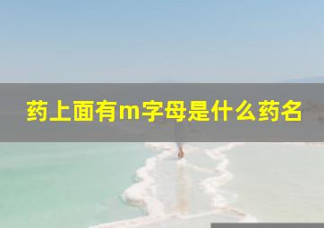 药上面有m字母是什么药名