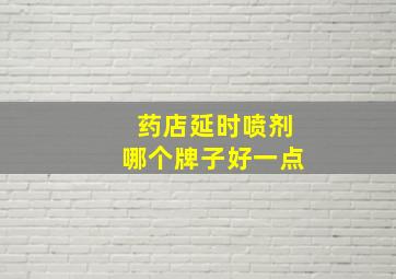 药店延时喷剂哪个牌子好一点