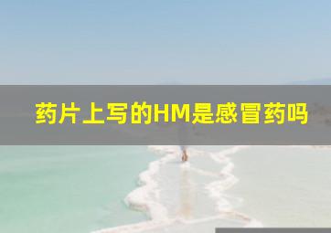 药片上写的HM是感冒药吗